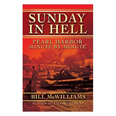 "Sunday in Hell: Pearl Harbor Minute by Minute" - "" ("McWilliams Bill")(Paperback)