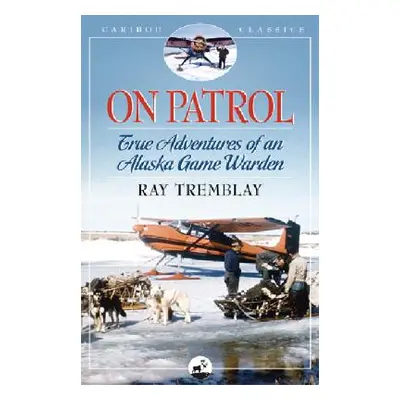 "On Patrol: True Adventures of an Alaska Game Warden" - "" ("Tremblay Ray")(Paperback)