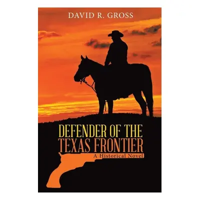 "Defender of the Texas Frontier: A Historical Novel (New Edition)" - "" ("Gross David R.")(Paper