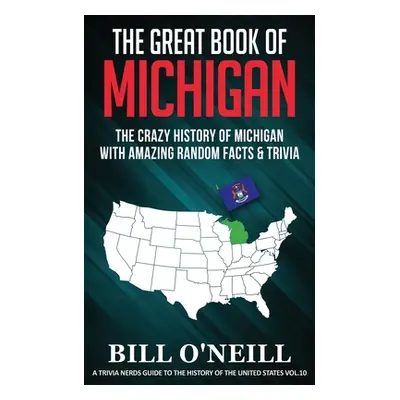 "The Great Book of Michigan: The Crazy History of Michigan with Amazing Random Facts & Trivia" -