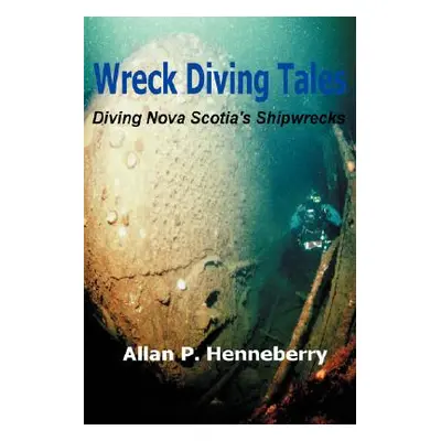 "Wreck Diving Tales: Diving Nova Scotia's Shipwrecks" - "" ("Henneberry Allan P.")(Paperback)