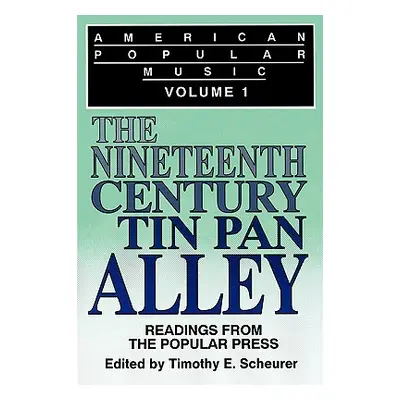 "American Popular Music: Readings From the Popular Press Volume I: The Nineteenth-Century Tin Pa