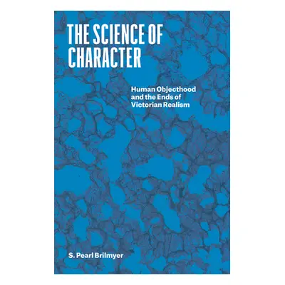 "The Science of Character: Human Objecthood and the Ends of Victorian Realism" - "" ("Brilmyer S