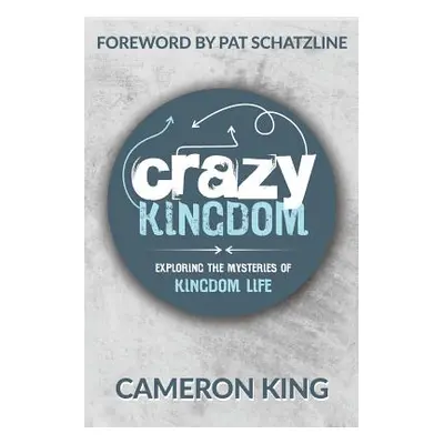 "Crazy Kingdom: Exploring the Mysteries of Kingdom Life" - "" ("King Cameron")(Paperback)