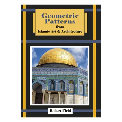 "Geometric Patterns from Islamic Art and Architecture: And How to Draw Them" - "" ("Field Robert