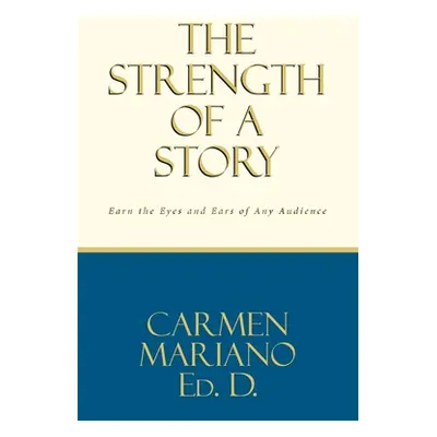 "The Strength of a Story: Earn the eyes and ears of any audience" - "" ("Ed D. Carmen Mariano")(