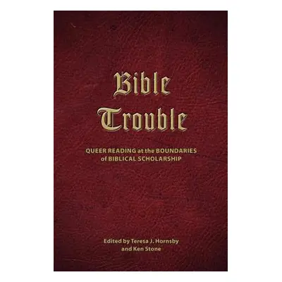 "Bible Trouble: Queer Reading at the Boundaries of Biblical Scholarship" - "" ("Hornsby Teresa J