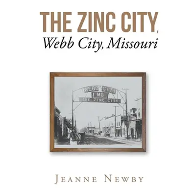 "The Zinc City, Webb City, Missouri" - "" ("Newby Jeanne")(Paperback)