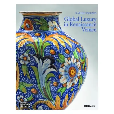 "Maiolica in Renaissance Venice: Ceramics and Luxury at the Crossroads" - "" ("Tsoumis Karine")(