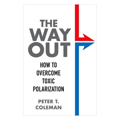 "The Way Out: How to Overcome Toxic Polarization" - "" ("Coleman Peter T.")(Pevná vazba)