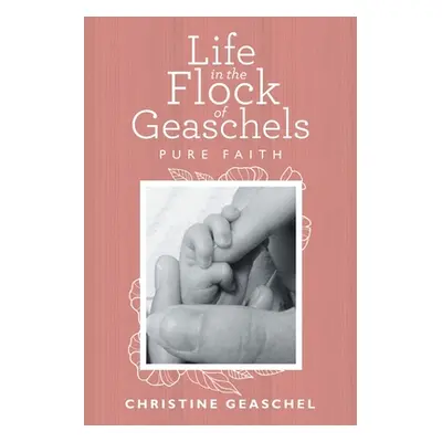 "Life in the Flock of Geaschels: Pure Faith" - "" ("Geaschel Christine")(Paperback)