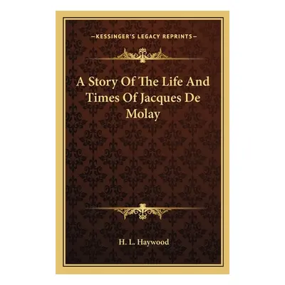 "A Story Of The Life And Times Of Jacques De Molay" - "" ("Haywood H. L.")(Paperback)