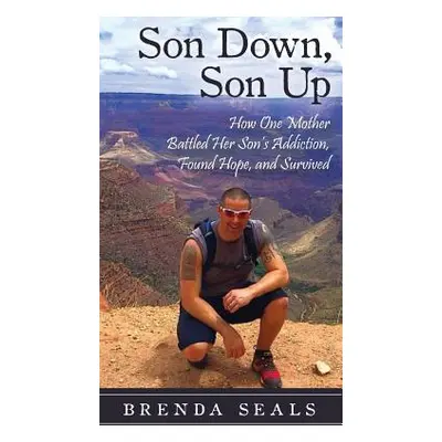 "Son Down, Son Up: How One Mother Battled Her Son's Addiction, Found Hope, and Survived" - "" ("