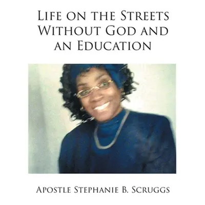 "Life on the Streets Without God and an Education" - "" ("B. Scruggs Apostle Stephanie")(Paperba