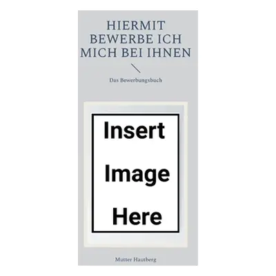 "Hiermit bewerbe ich mich bei Ihnen: Das Bewerbungsbuch" - "" ("Hautberg Mutter")(Paperback)