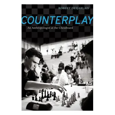 "Counterplay: An Anthropologist at the Chessboard" - "" ("Desjarlais Robert R.")(Paperback)