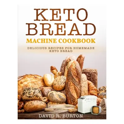 "Keto Bread Machine Cookbook: Easy And Delicious Baking Recipes For Homemade Keto Bread" - "" ("