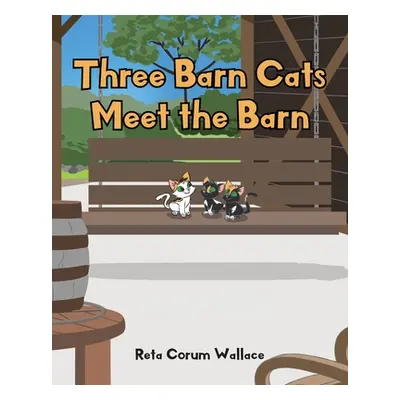 "Three Barn Cats Meet the Barn" - "" ("Corum Wallace Reta")(Paperback)