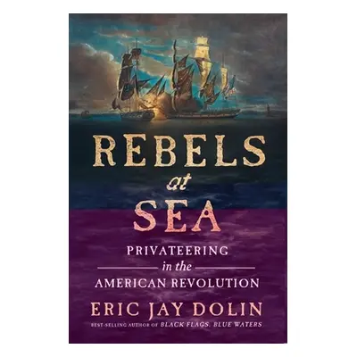 "Rebels at Sea: Privateering in the American Revolution" - "" ("Dolin Eric Jay")(Pevná vazba)