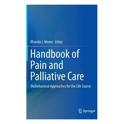 "Handbook of Pain and Palliative Care: Biobehavioral Approaches for the Life Course" - "" ("Moor