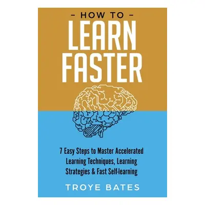 "How to Learn Faster: 7 Easy Steps to Master Accelerated Learning Techniques, Learning Strategie