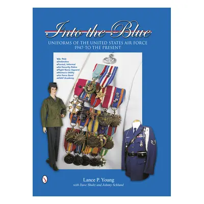 "Into the Blue: Uniforms of the United States Air Force, 1947 to the Present: Volume Two: Distin