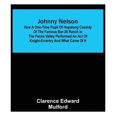 "Johnny Nelson; How a one-time pupil of Hopalong Cassidy of the famous Bar-20 ranch in the Pecos