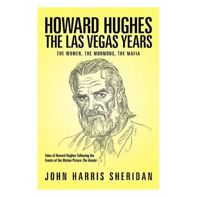 "Howard Hughes: The Las Vegas Years the Women, the Mormons, the Mafia" - "" ("Sheridan John Harr