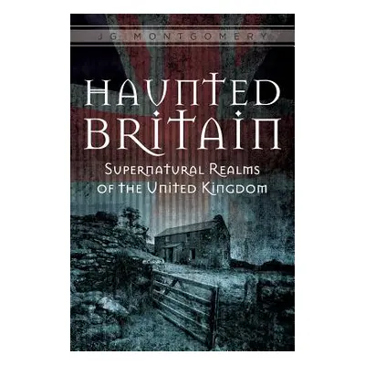 "Haunted Britain: Supernatural Realms of the United Kingdom" - "" ("Montgomery Jg")(Pevná vazba)