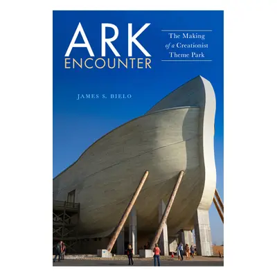 "Ark Encounter: The Making of a Creationist Theme Park" - "" ("Bielo James S.")(Paperback)