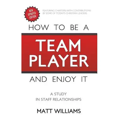 "How To Be A Team Player and Enjoy It: A Study in Staff Relationships" - "" ("Williams Matt")(Pa