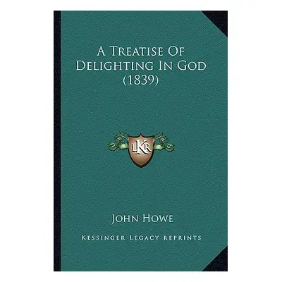 "A Treatise of Delighting in God (1839)" - "" ("Howe John")(Paperback)