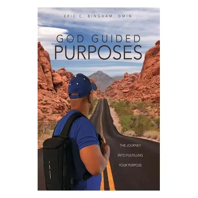 "God Guided Purposes: The Journey Into Fulfilling Your Purpose" - "" ("Bingham Dmin Eric C.")(Pa