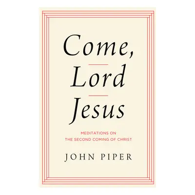 "Come, Lord Jesus: Meditations on the Second Coming of Christ" - "" ("Piper John")(Pevná vazba)