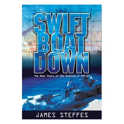 "Swift Boat Down: The Real Story of the Sinking of Pcf-19" - "" ("Steffes James")(Paperback)