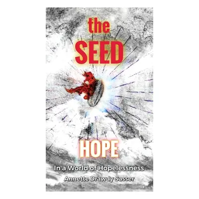 "The SEED: Hope In A World Of Hopelessness" - "" ("Sasser Annette Drawdy")(Pevná vazba)