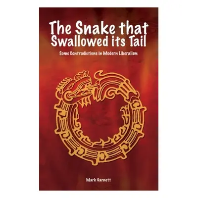 "Snake That Swallowed Its Tail: Some Contradictions in Modern Liberalism" - "" ("Garnett Mark")(