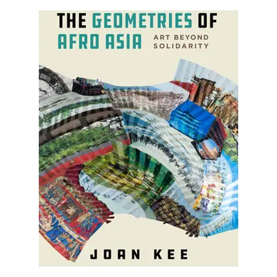 "The Geometries of Afro Asia: Art Beyond Solidarity" - "" ("Kee Joan")(Paperback)