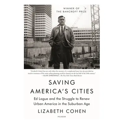 "Saving America's Cities: Ed Logue and the Struggle to Renew Urban America in the Suburban Age" 