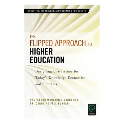 "The Flipped Approach to Higher Education: Designing Universities for Today's Knowledge Economie