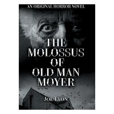 "The Molossus of Old Man Moyer: An Original Horror Novel" - "" ("Lyon Joe")(Pevná vazba)