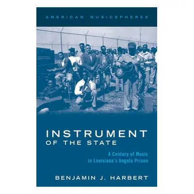 "Instrument of the State: A Century of Music in Louisiana's Angola Prison" - "" ("Harbert Benjam