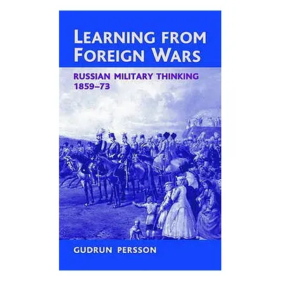 "Learning from Foreign Wars: Russian Military Thinking 1859-73" - "" ("Persson Gudrun")(Paperbac