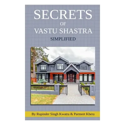 "Secrets of Vastu Shastra Simplified: Key for Happiness, Wealth, Health and Prosperity in Life."