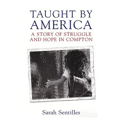 "Taught by America: A Story of Struggle and Hope in Compton" - "" ("Sentilles Sarah")(Paperback)