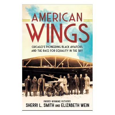 "American Wings: Chicago's Pioneering Black Aviators and the Race for Equality in the Sky" - "" 