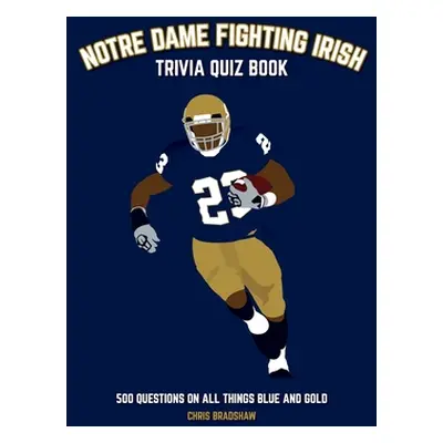 "Notre Dame Fighting Irish Trivia Quiz Book: 500 Questions on all Things Blue and Gold" - "" ("B