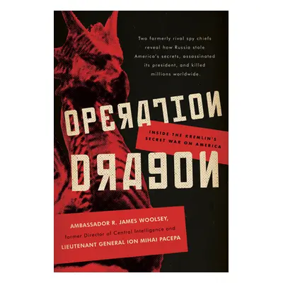 "Operation Dragon: Inside the Kremlin's Secret War on America" - "" ("Woolsey R. James")(Pevná v