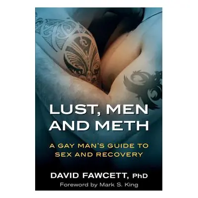 "Lust, Men, and Meth: A Gay Man's Guide to Sex and Recovery" - "" ("Fawcett David Michael")(Pape