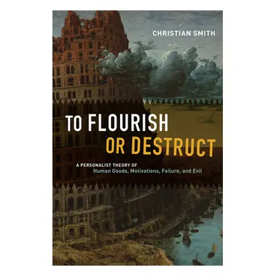 "To Flourish or Destruct: A Personalist Theory of Human Goods, Motivations, Failure, and Evil" -